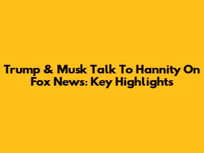 Trump & Musk Talk To Hannity On Fox News: Key Highlights