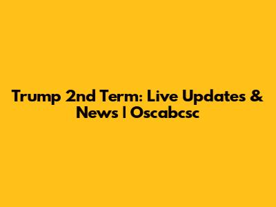 Trump 2nd Term: Live Updates & News | Oscabcsc