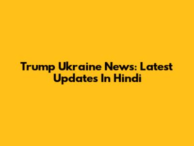 Trump Ukraine News: Latest Updates In Hindi