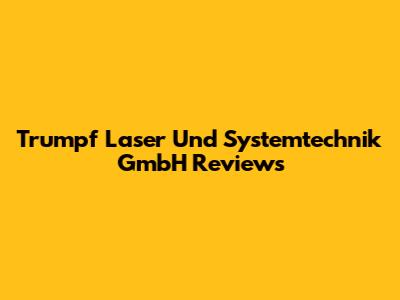 Trumpf Laser Und Systemtechnik GmbH Reviews