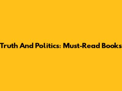 Truth And Politics: Must-Read Books