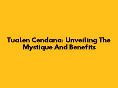 Tualen Cendana: Unveiling The Mystique And Benefits