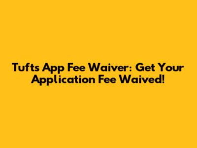 Tufts App Fee Waiver: Get Your Application Fee Waived!