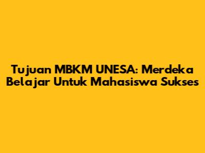 Tujuan MBKM UNESA: Merdeka Belajar Untuk Mahasiswa Sukses