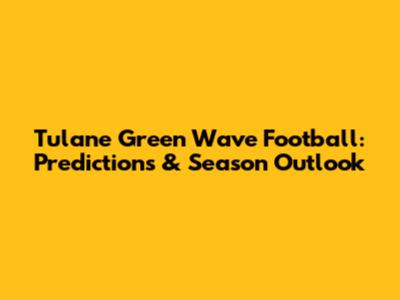 Tulane Green Wave Football: Predictions & Season Outlook