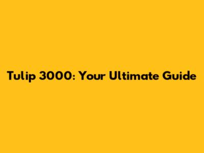 Tulip 3000: Your Ultimate Guide