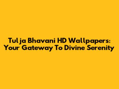 Tulja Bhavani HD Wallpapers: Your Gateway To Divine Serenity