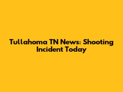 Tullahoma TN News: Shooting Incident Today