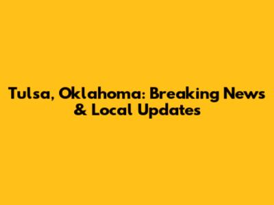 Tulsa, Oklahoma: Breaking News & Local Updates
