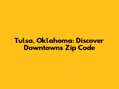 Tulsa, Oklahoma: Discover Downtown's Zip Code