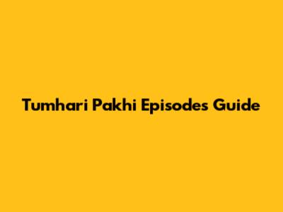 Tumhari Pakhi Episodes Guide