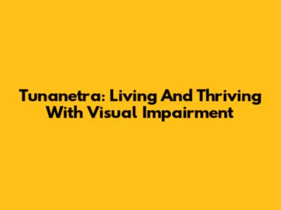 Tunanetra: Living And Thriving With Visual Impairment