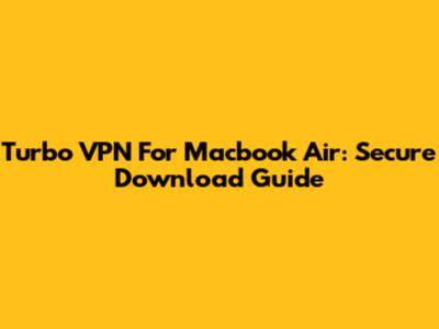 Turbo VPN For Macbook Air: Secure Download Guide