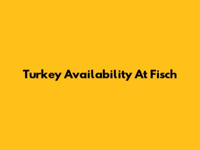 Turkey Availability At Fisch