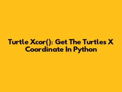 Turtle Xcor(): Get The Turtle's X Coordinate In Python