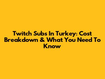 Twitch Subs In Turkey: Cost Breakdown & What You Need To Know