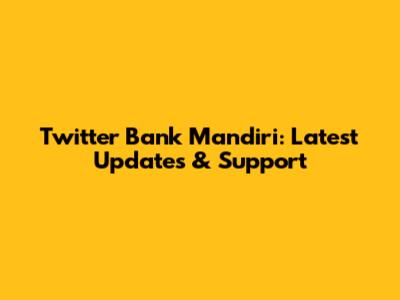 Twitter Bank Mandiri: Latest Updates & Support