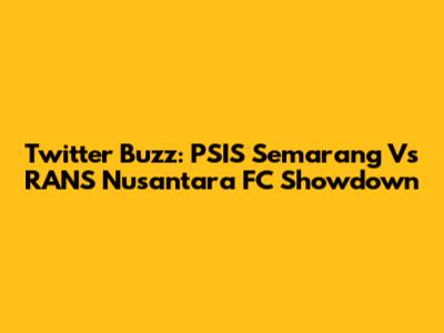 Twitter Buzz: PSIS Semarang Vs RANS Nusantara FC Showdown
