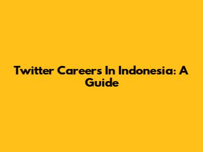 Twitter Careers In Indonesia: A Guide