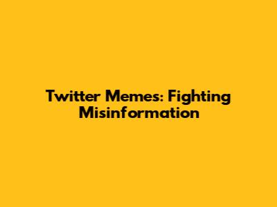 Twitter Memes: Fighting Misinformation
