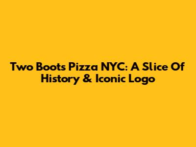 Two Boots Pizza NYC: A Slice Of History & Iconic Logo