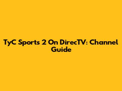 TyC Sports 2 On DirecTV: Channel Guide