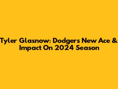 Tyler Glasnow: Dodgers' New Ace & Impact On 2024 Season