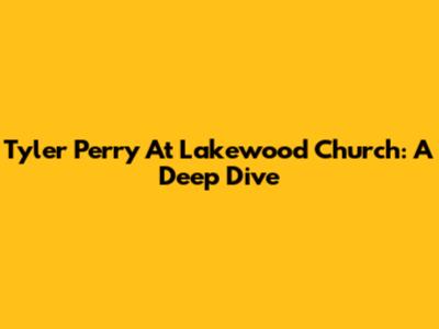 Tyler Perry At Lakewood Church: A Deep Dive