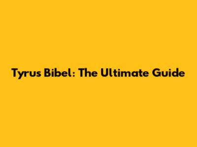 Tyrus Bibel: The Ultimate Guide