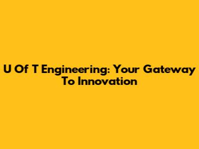 U Of T Engineering: Your Gateway To Innovation
