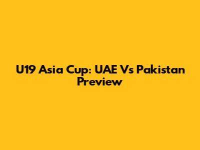 U19 Asia Cup: UAE Vs Pakistan Preview