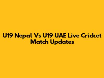 U19 Nepal Vs U19 UAE Live Cricket Match Updates