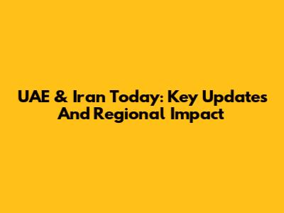 UAE & Iran Today: Key Updates And Regional Impact