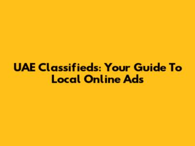 UAE Classifieds: Your Guide To Local Online Ads