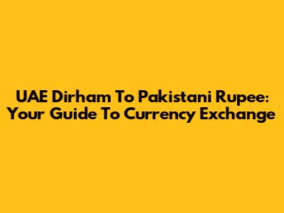 UAE Dirham To Pakistani Rupee: Your Guide To Currency Exchange