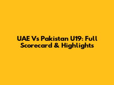 UAE Vs Pakistan U19: Full Scorecard & Highlights