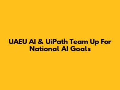 UAEU AI & UiPath Team Up For National AI Goals