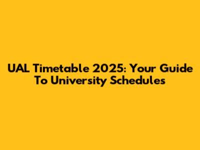 UAL Timetable 2025: Your Guide To University Schedules