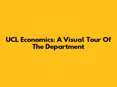 UCL Economics: A Visual Tour Of The Department