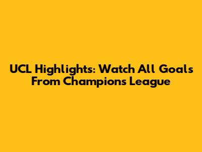 UCL Highlights: Watch All Goals From Champions League