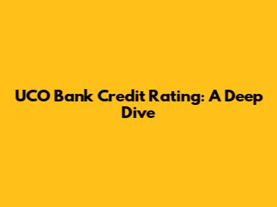 UCO Bank Credit Rating: A Deep Dive