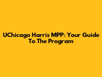 UChicago Harris MPP: Your Guide To The Program