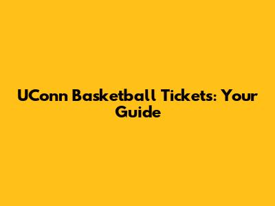 UConn Basketball Tickets: Your Guide