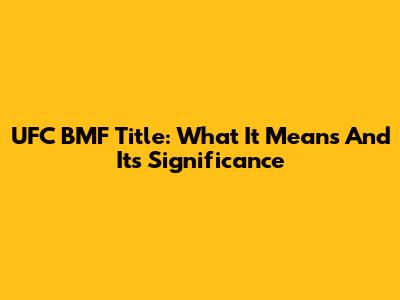 UFC BMF Title: What It Means And Its Significance
