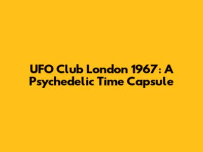 UFO Club London 1967: A Psychedelic Time Capsule