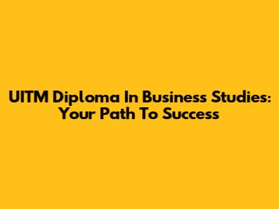 UITM Diploma In Business Studies: Your Path To Success