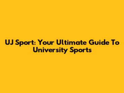 UJ Sport: Your Ultimate Guide To University Sports