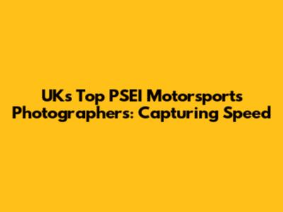 UK's Top PSEI Motorsports Photographers: Capturing Speed