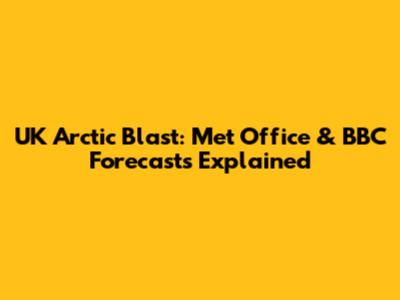 UK Arctic Blast: Met Office & BBC Forecasts Explained