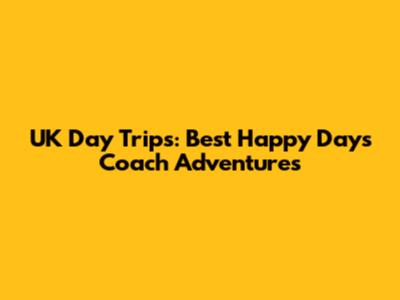 UK Day Trips: Best Happy Days Coach Adventures